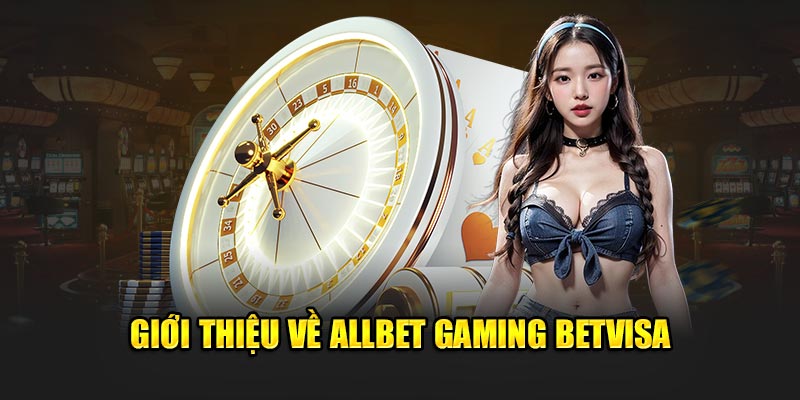 Giới thiệu về Allbet Gaming Betvisa