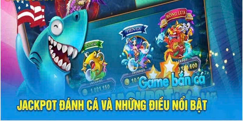 Ưu điểm nổi bật của trò chơi Jackpot đánh cá