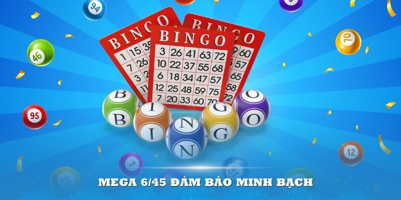 Mega 6/45 đảm bảo minh bạch trong từng kết quả